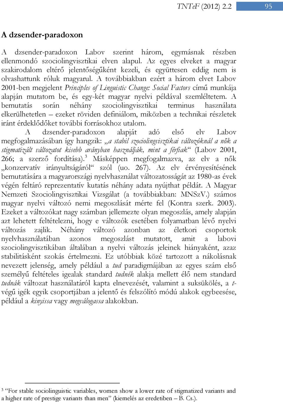 A továbbiakban ezért a három elvet Labov 2001-ben megjelent Principles of Linguistic Change: Social Factors című munkája alapján mutatom be, és egy-két magyar nyelvi példával szemléltetem.