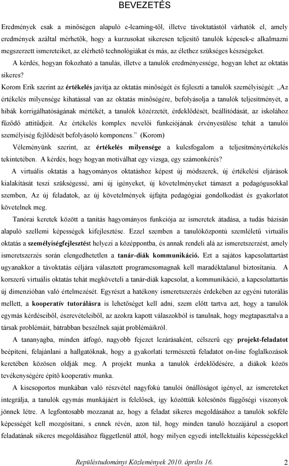 Korom Erik szerint az értékelés javítja az oktatás minőségét és fejleszti a tanulók személyiségét: Az értékelés milyensége kihatással van az oktatás minőségére, befolyásolja a tanulók teljesítményét,