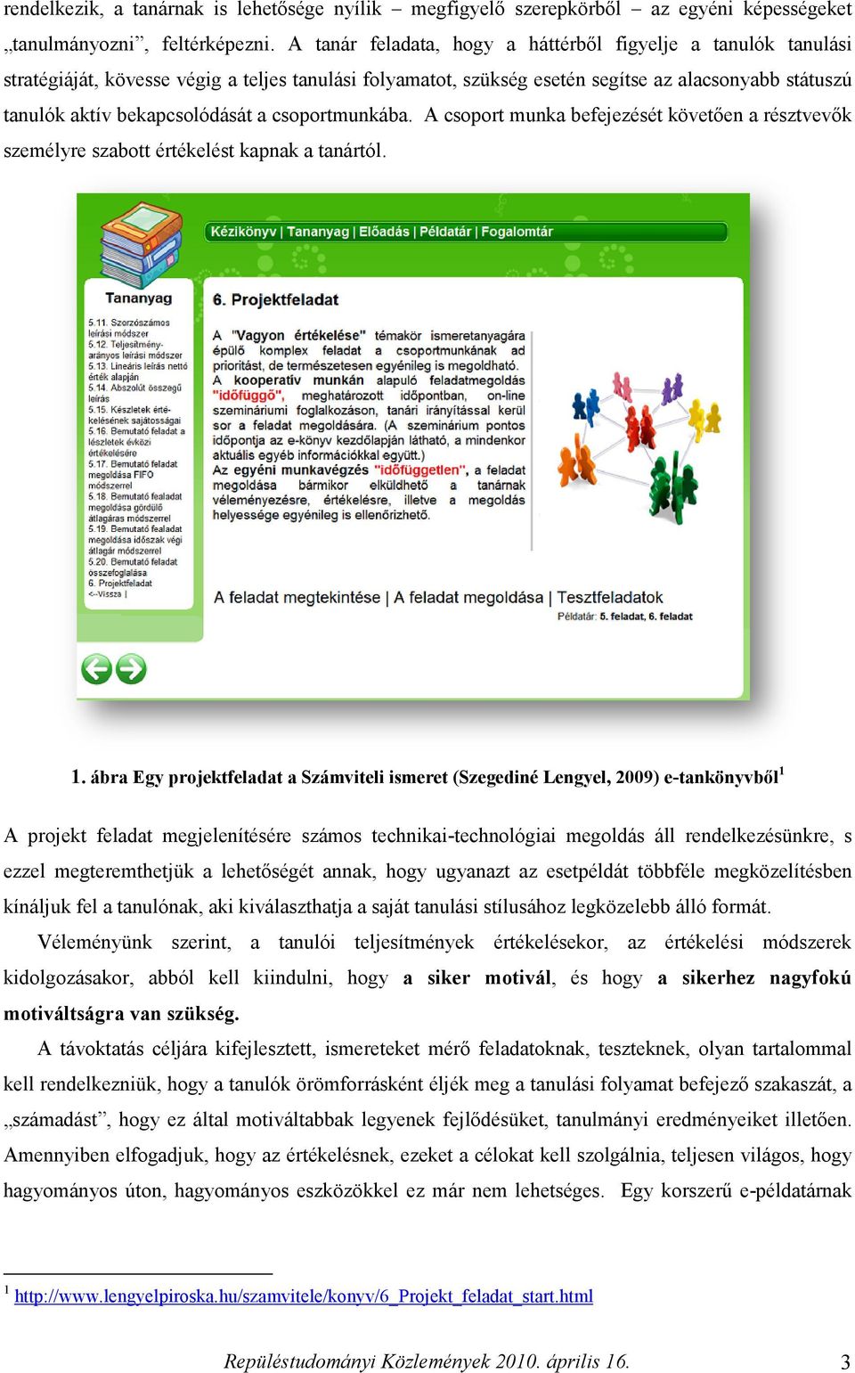 csoportmunkába. A csoport munka befejezését követően a résztvevők személyre szabott értékelést kapnak a tanártól. 1.