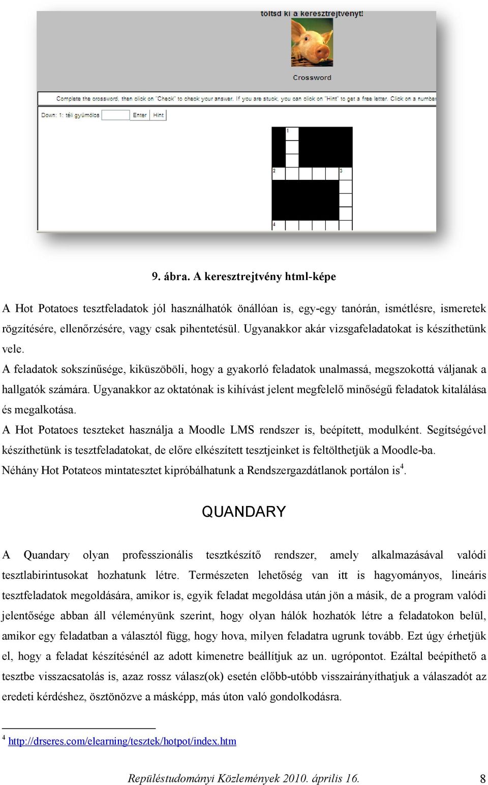 Ugyanakkor az oktatónak is kihívást jelent megfelelő minőségű feladatok kitalálása és megalkotása. A Hot Potatoes teszteket teket használja a Moodle LMS rendszer is, beépített, modulként.