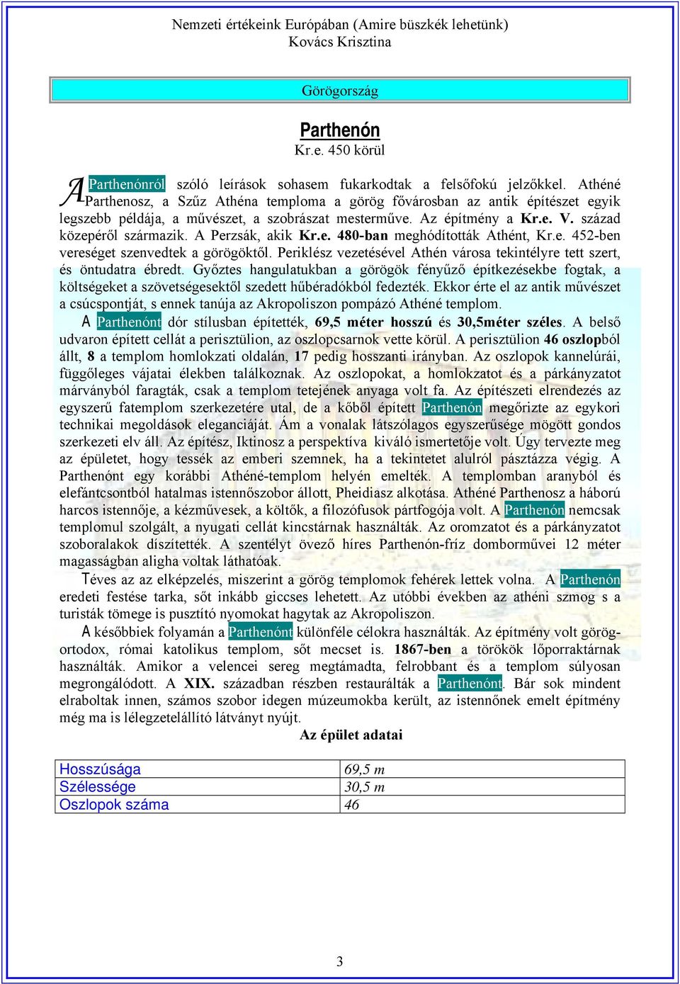 A Perzsák, akik Kr.e. 480-ban meghódították Athént, Kr.e. 452-ben vereséget szenvedtek a görögöktől. Periklész vezetésével Athén városa tekintélyre tett szert, és öntudatra ébredt.