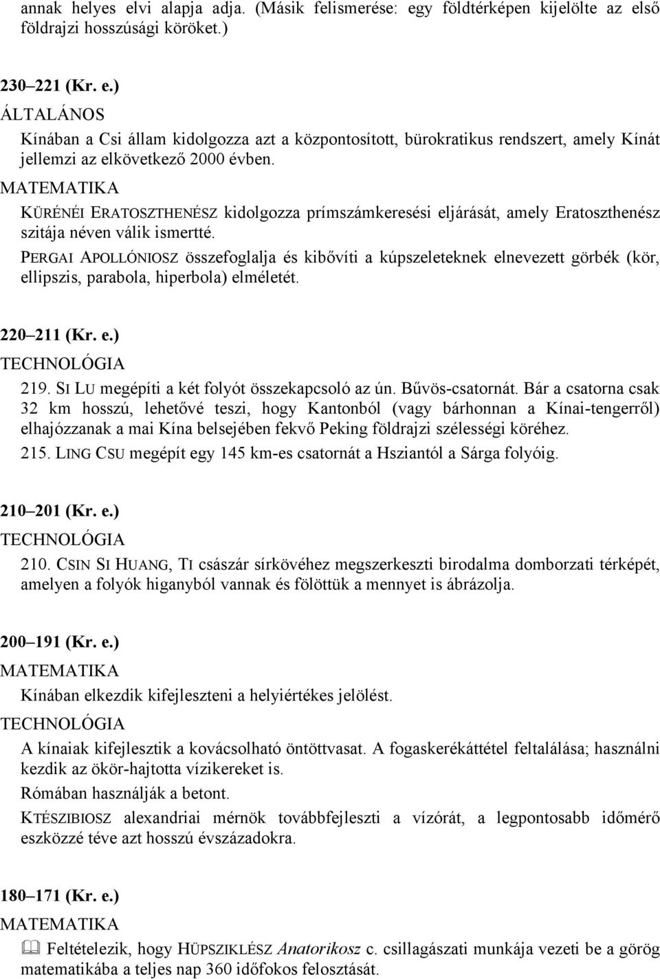 PERGAI APOLLÓNIOSZ összefoglalja és kibővíti a kúpszeleteknek elnevezett görbék (kör, ellipszis, parabola, hiperbola) elméletét. 220 211 (Kr. e.) 219. SI LU megépíti a két folyót összekapcsoló az ún.