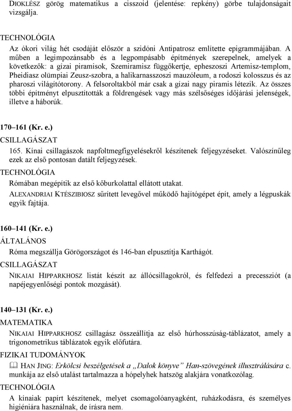 halikarnasszoszi mauzóleum, a rodoszi kolosszus és az pharoszi világítótorony. A felsoroltakból már csak a gízai nagy piramis létezik.