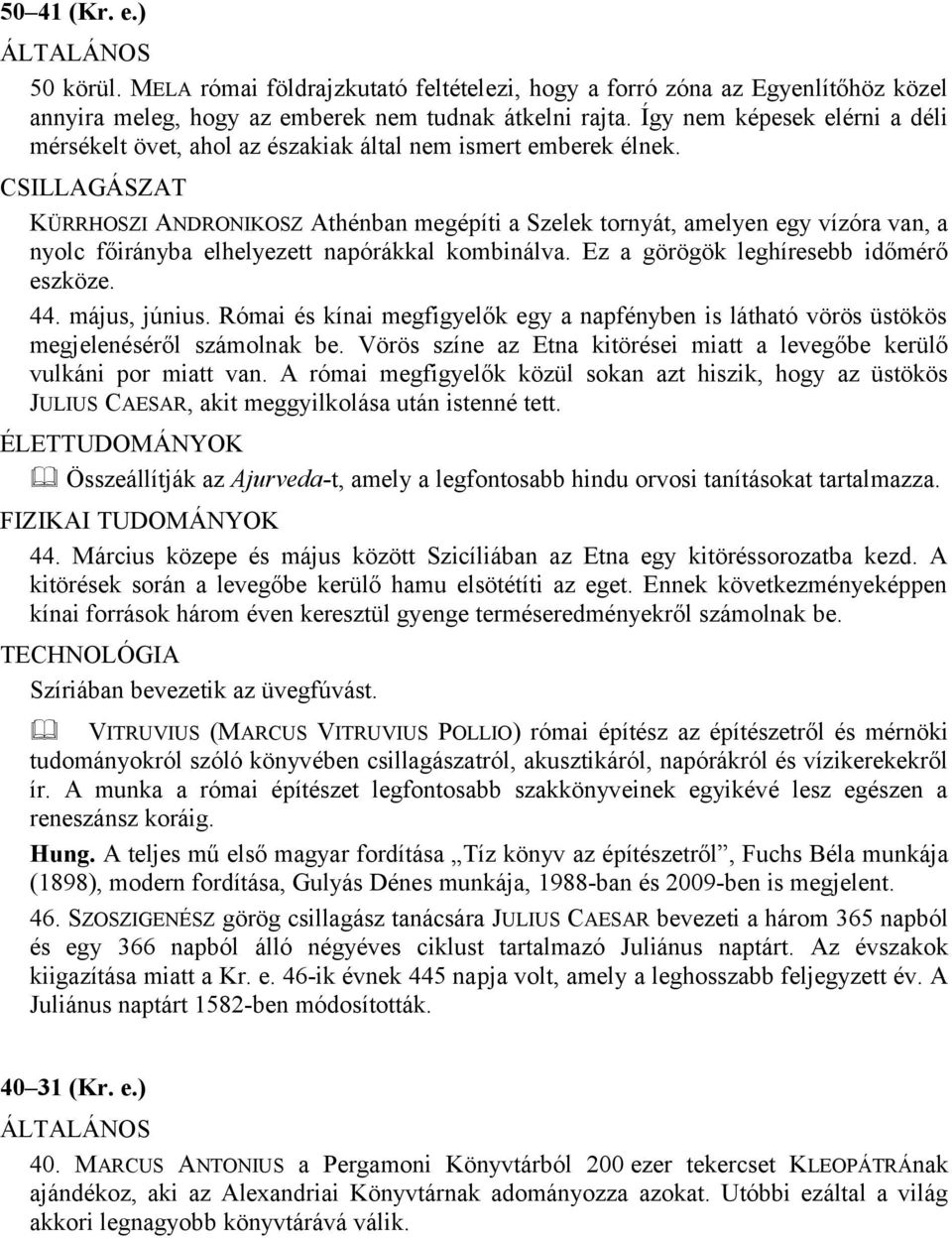 KÜRRHOSZI ANDRONIKOSZ Athénban megépíti a Szelek tornyát, amelyen egy vízóra van, a nyolc főirányba elhelyezett napórákkal kombinálva. Ez a görögök leghíresebb időmérő eszköze. 44. május, június.