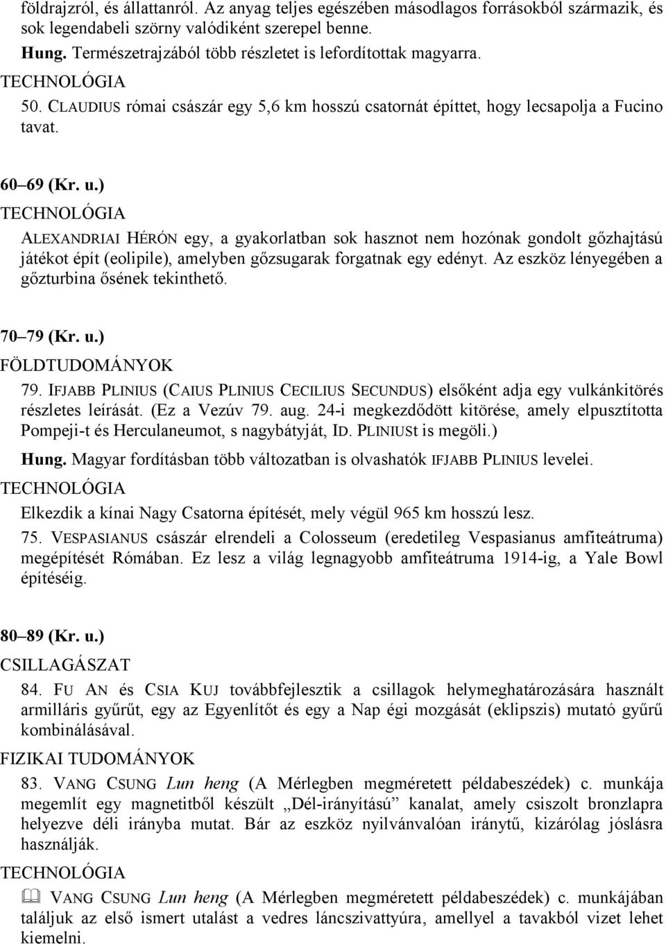 ) ALEXANDRIAI HÉRÓN egy, a gyakorlatban sok hasznot nem hozónak gondolt gőzhajtású játékot épít (eolipile), amelyben gőzsugarak forgatnak egy edényt.