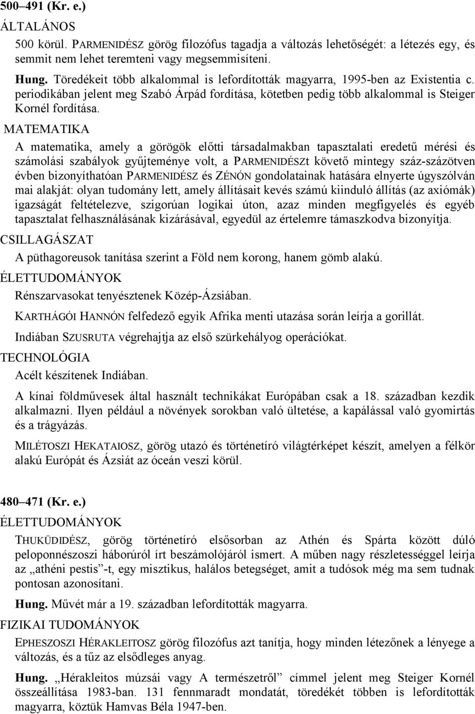 A matematika, amely a görögök előtti társadalmakban tapasztalati eredetű mérési és számolási szabályok gyűjteménye volt, a PARMENIDÉSZt követő mintegy száz-százötven évben bizonyíthatóan PARMENIDÉSZ