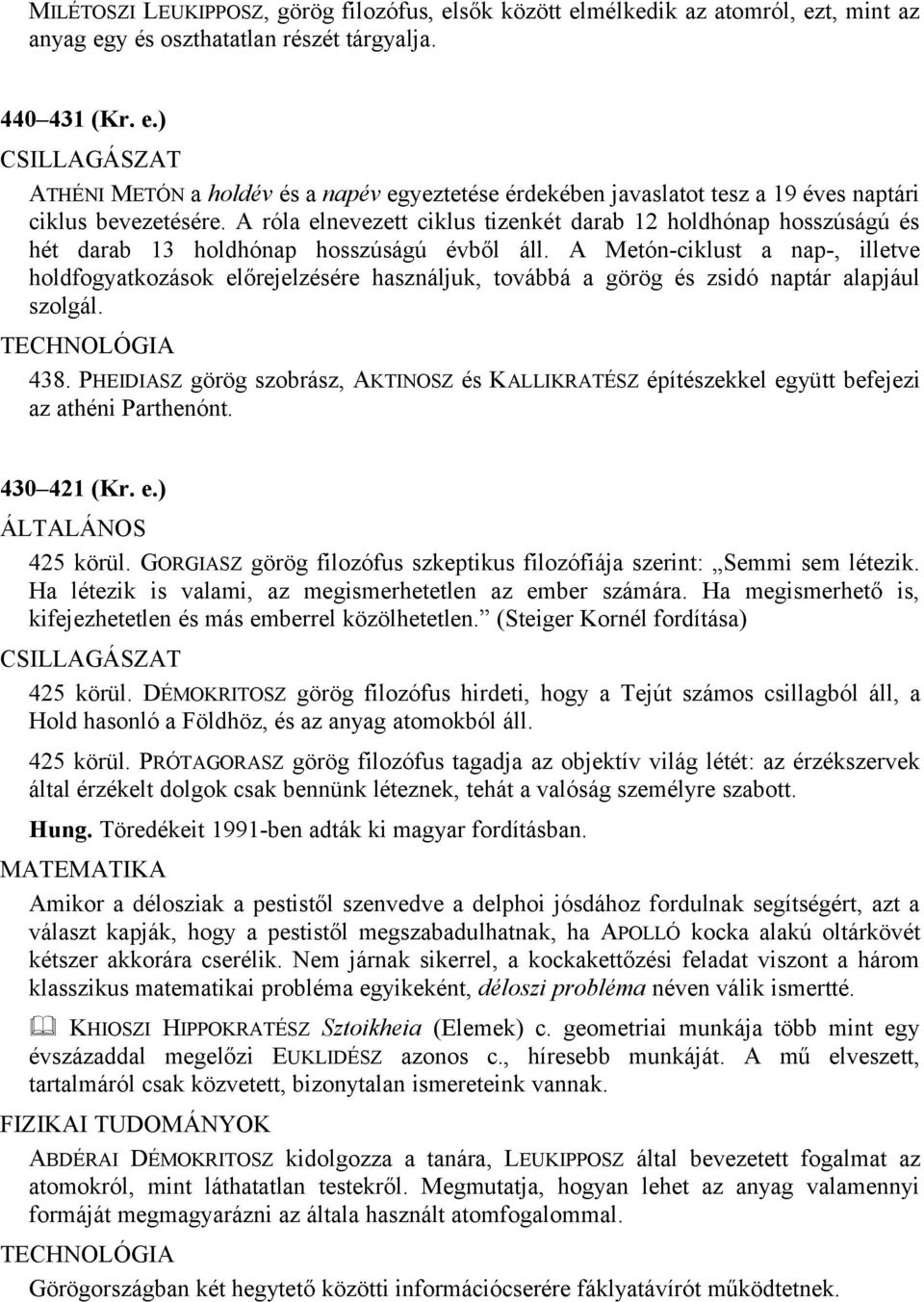 A Metón-ciklust a nap-, illetve holdfogyatkozások előrejelzésére használjuk, továbbá a görög és zsidó naptár alapjául szolgál. 438.