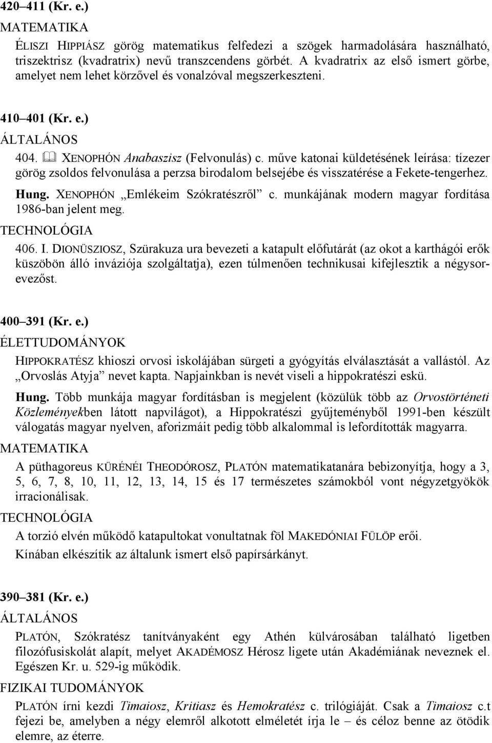 műve katonai küldetésének leírása: tízezer görög zsoldos felvonulása a perzsa birodalom belsejébe és visszatérése a Fekete-tengerhez. Hung. XENOPHÓN Emlékeim Szókratészről c.