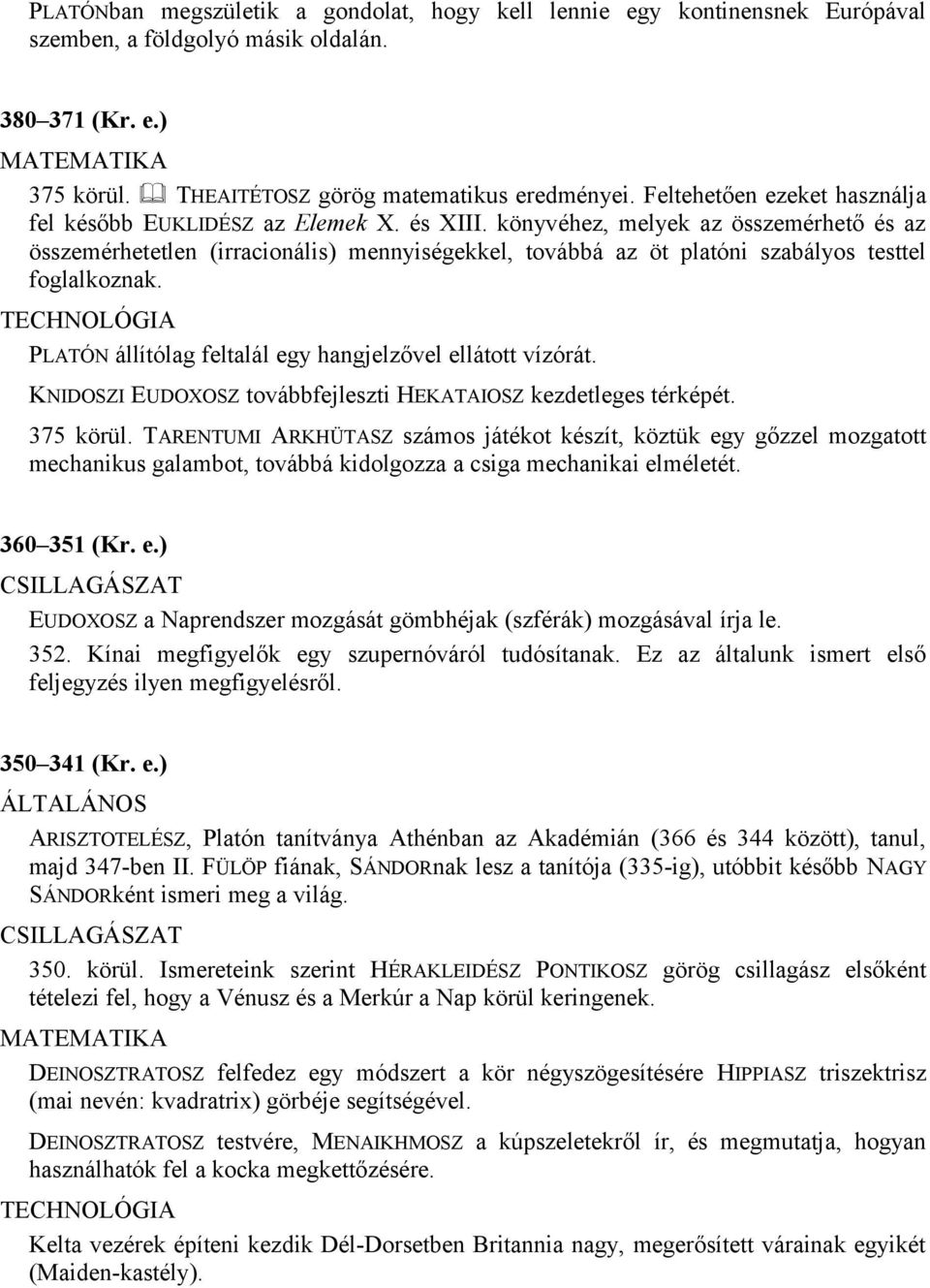 könyvéhez, melyek az összemérhető és az összemérhetetlen (irracionális) mennyiségekkel, továbbá az öt platóni szabályos testtel foglalkoznak.