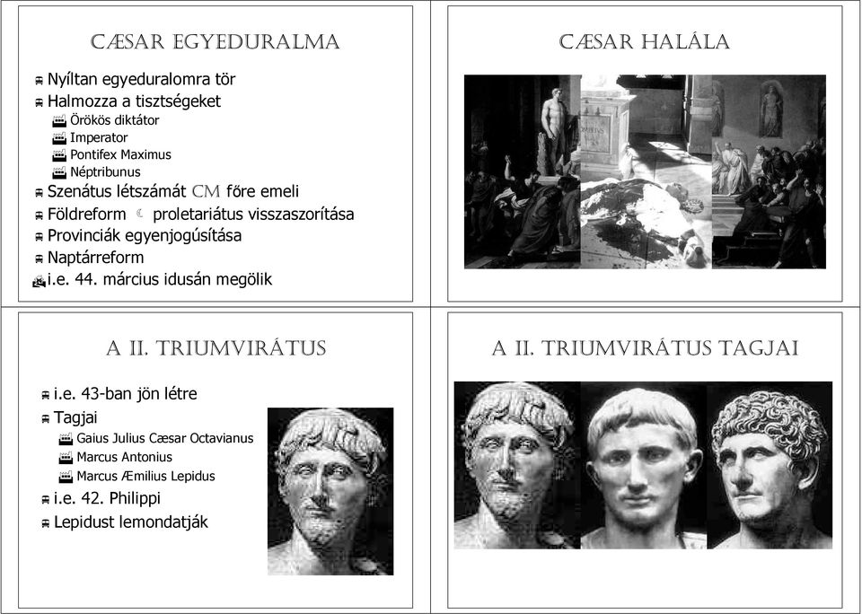 egyenjogúsítása sa Naptárreform i.e. 44. március m idusán n megölik A II. TRIUMVIRÁTUS TUS A II. TRIUMVIRÁTUS TUS TAGJAI i.e. 43-ban jön j n létrel Tagjai Gaius Julius CæsarC Octavianus Marcus Antonius Marcus Æmilius Lepidus i.