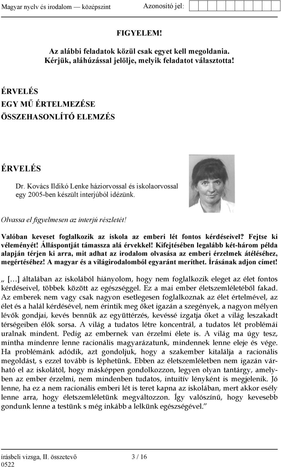 Valóban keveset foglalkozik az iskola az emberi lét fontos kérdéseivel? Fejtse ki véleményét! Álláspontját támassza alá érvekkel!