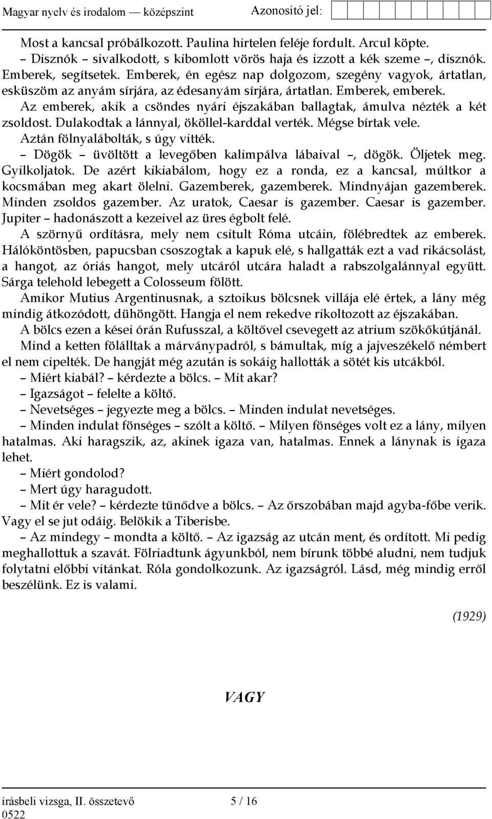 Az emberek, akik a csöndes nyári éjszakában ballagtak, ámulva nézték a két zsoldost. Dulakodtak a lánnyal, ököllel-karddal verték. Mégse bírtak vele. Aztán fölnyalábolták, s úgy vitték.