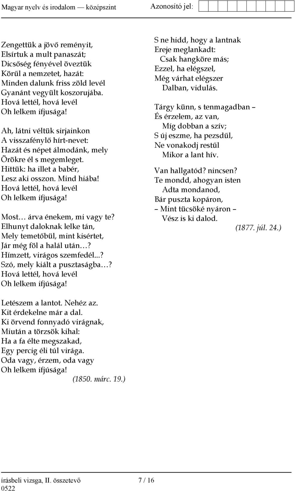 Mind hiába! Hová lettél, hová levél Oh lelkem ifjusága! Most árva énekem, mi vagy te? Elhunyt daloknak lelke tán, Mely temetőbül, mint kisértet, Jár még föl a halál után? Hímzett, virágos szemfedél.