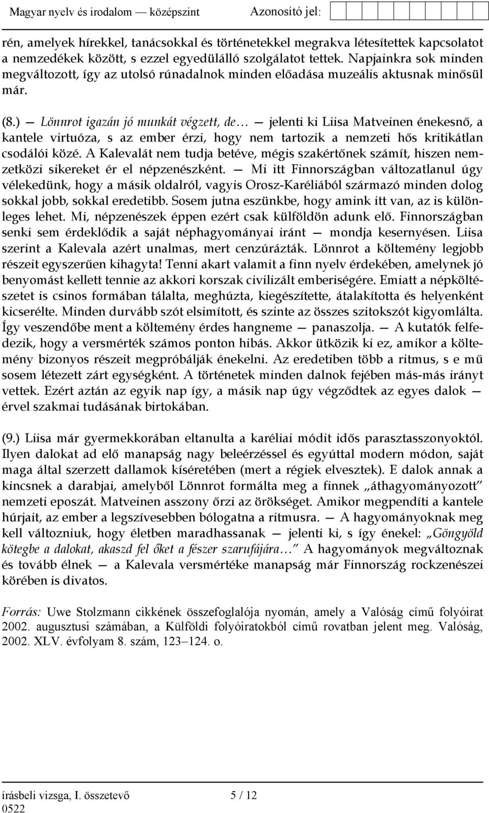 ) Lönnrot igazán jó munkát végzett, de jelenti ki Liisa Matveinen énekesnő, a kantele virtuóza, s az ember érzi, hogy nem tartozik a nemzeti hős kritikátlan csodálói közé.