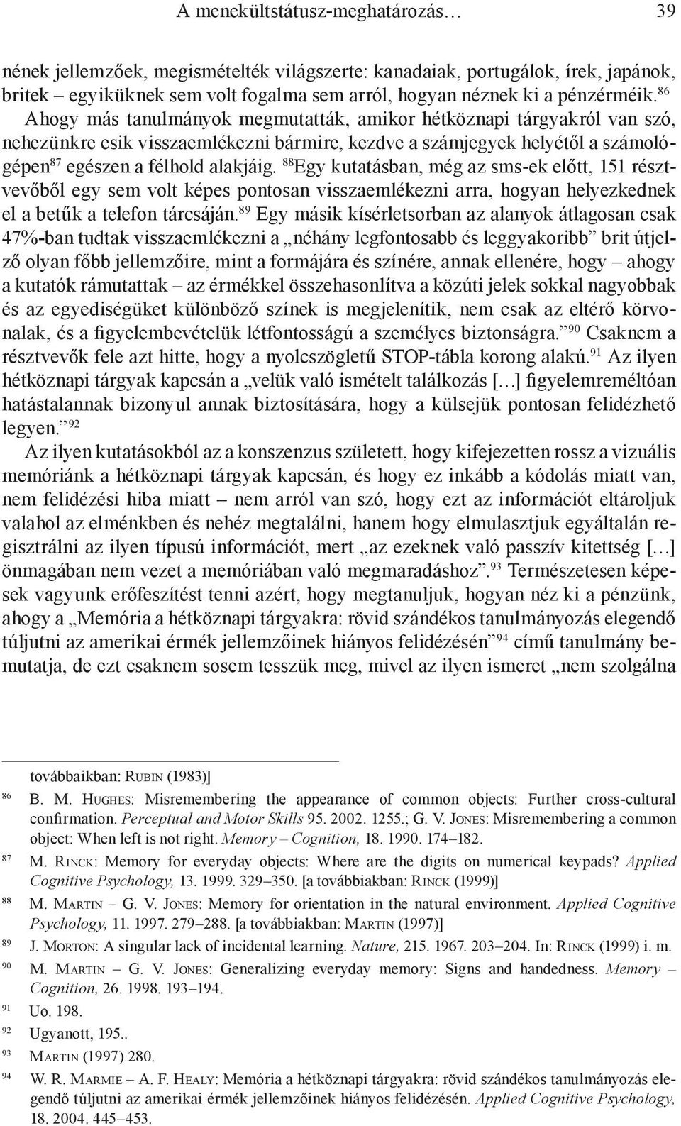 88 Egy kutatásban, még az sms-ek előtt, 151 résztvevőből egy sem volt képes pontosan visszaemlékezni arra, hogyan helyezkednek el a betűk a telefon tárcsáján.