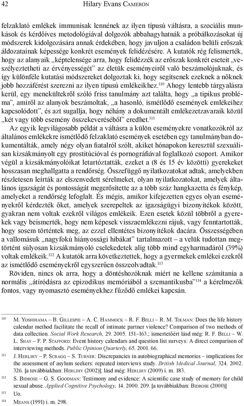 A kutatók rég felismerték, hogy az alanyaik képtelensége arra, hogy felidézzék az erőszak konkrét eseteit veszélyeztetheti az érvényességét az életük eseményeiről való beszámolójuknak, és így