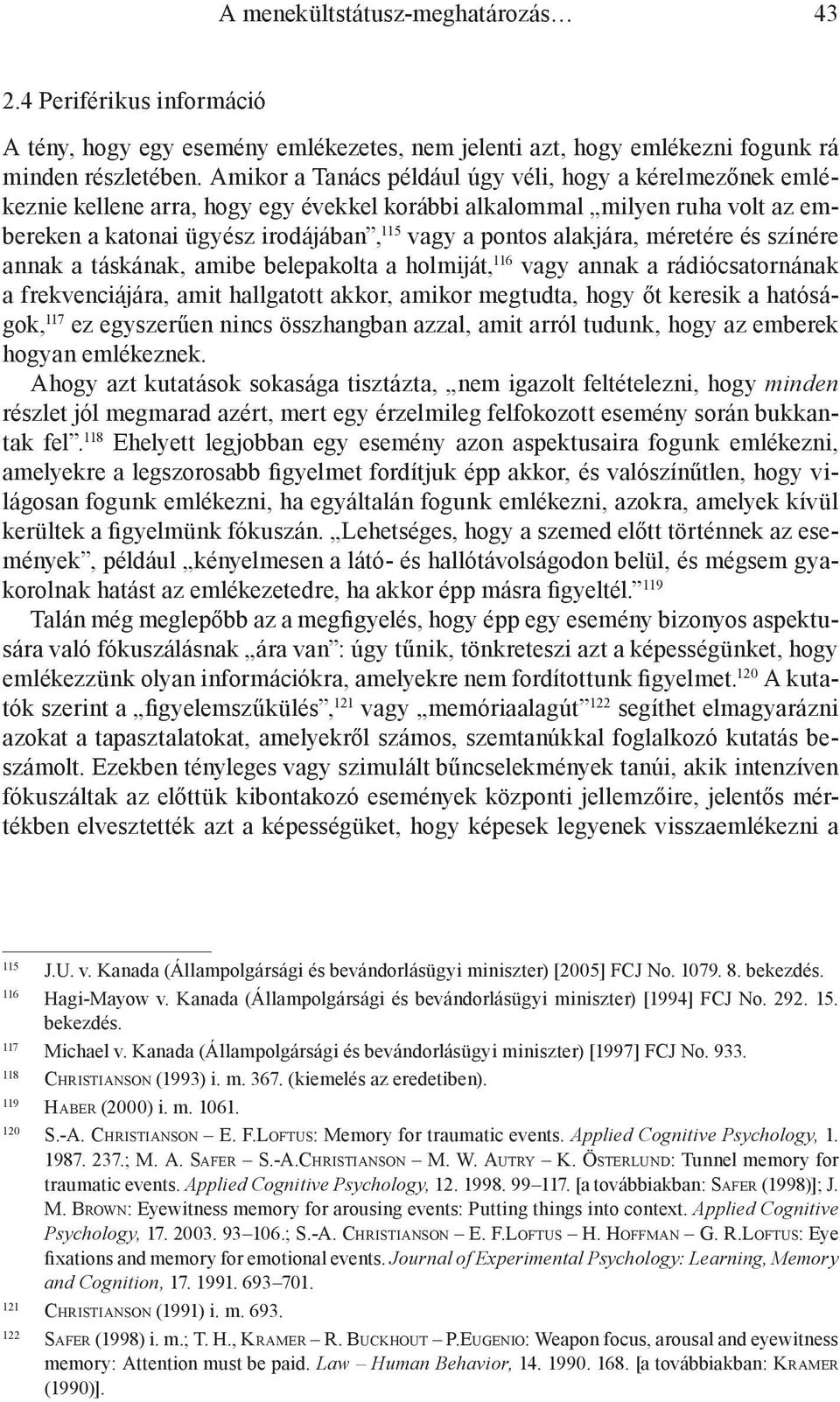 alakjára, méretére és színére annak a táskának, amibe belepakolta a holmiját, 116 vagy annak a rádiócsatornának a frekvenciájára, amit hallgatott akkor, amikor megtudta, hogy őt keresik a hatóságok,