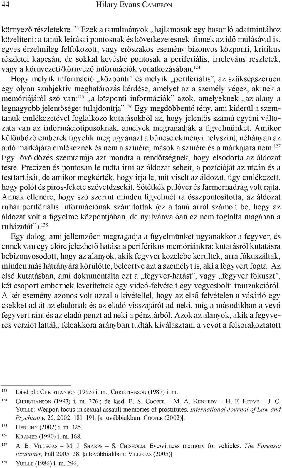 bizonyos központi, kritikus részletei kapcsán, de sokkal kevésbé pontosak a perifériális, irreleváns részletek, vagy a környezeti/környező információk vonatkozásában.