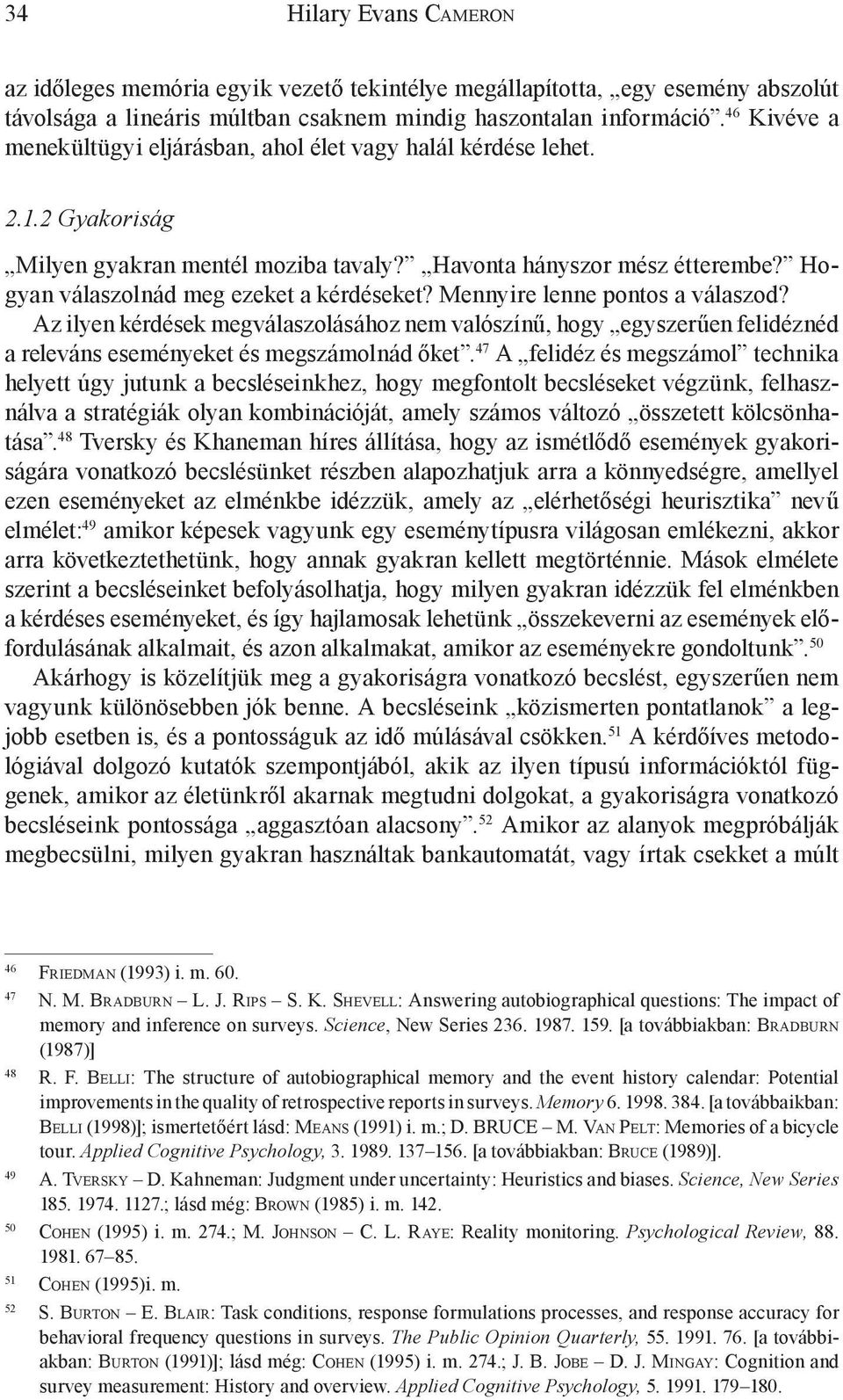 Hogyan válaszolnád meg ezeket a kérdéseket? Mennyire lenne pontos a válaszod? Az ilyen kérdések megválaszolásához nem valószínű, hogy egyszerűen felidéznéd a releváns eseményeket és megszámolnád őket.