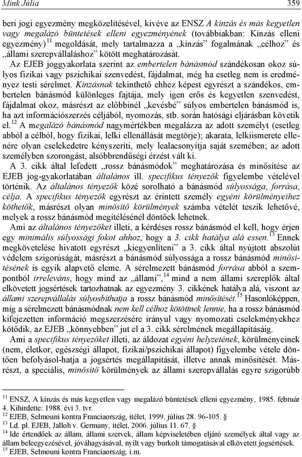 Az EJEB joggyakorlata szerint az embertelen bánásmód szándékosan okoz súlyos fizikai vagy pszichikai szenvedést, fájdalmat, még ha esetleg nem is eredményez testi sérelmet.