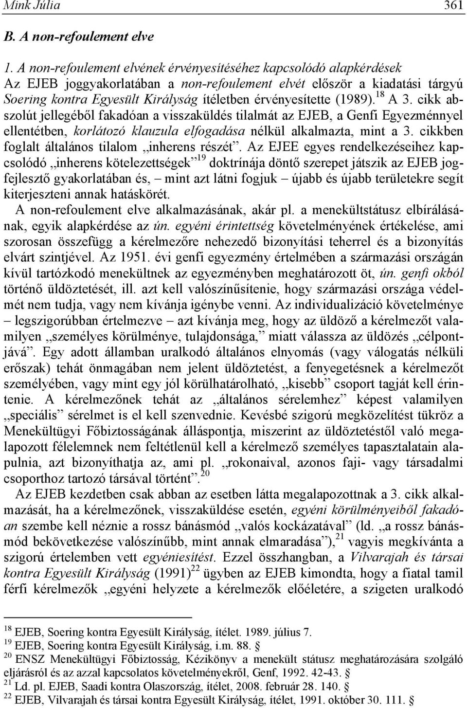 érvényesítette (1989). 18 A 3. cikk abszolút jellegéből fakadóan a visszaküldés tilalmát az EJEB, a Genfi Egyezménnyel ellentétben, korlátozó klauzula elfogadása nélkül alkalmazta, mint a 3.