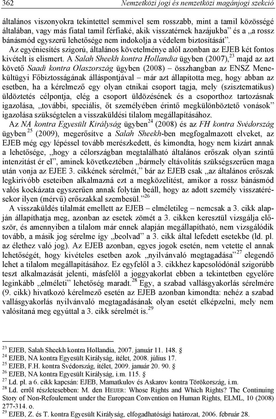 A Salah Sheekh kontra Hollandia ügyben (2007), 23 majd az azt követő Saadi kontra Olaszország ügyben (2008) összhangban az ENSZ Menekültügyi Főbiztosságának álláspontjával már azt állapította meg,