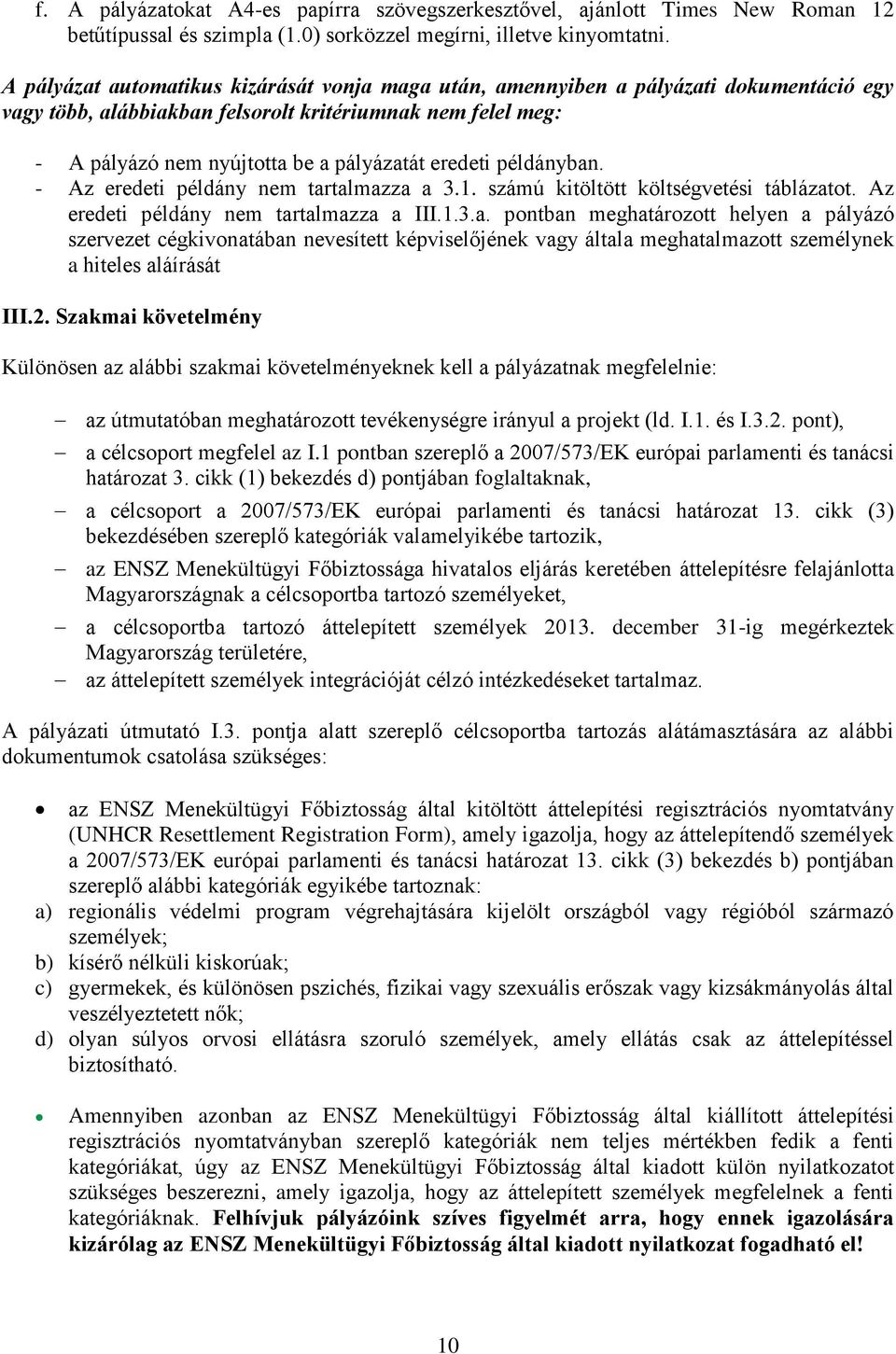 eredeti példányban. - Az eredeti példány nem tartalmazza a 3.1. számú kitöltött költségvetési táblázatot. Az eredeti példány nem tartalmazza a III.1.3.a. pontban meghatározott helyen a pályázó szervezet cégkivonatában nevesített képviselőjének vagy általa meghatalmazott személynek a hiteles aláírását III.