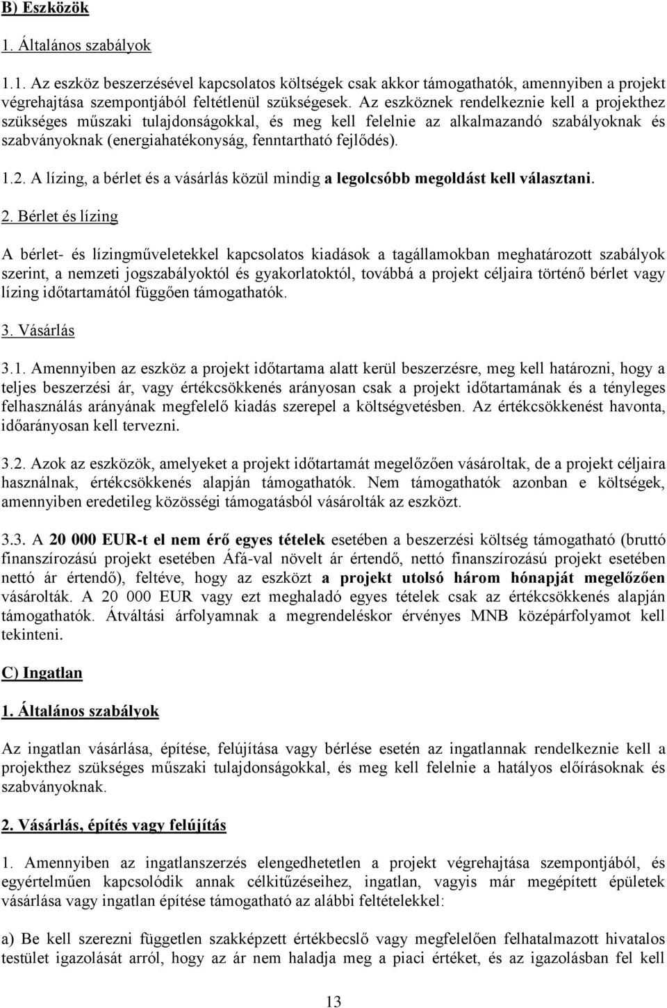 A lízing, a bérlet és a vásárlás közül mindig a legolcsóbb megoldást kell választani. 2.