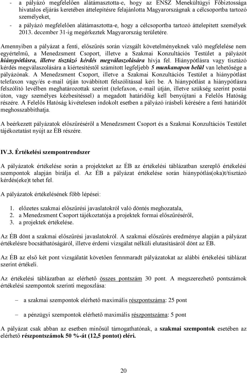 Amennyiben a pályázat a fenti, előszűrés során vizsgált követelményeknek való megfelelése nem egyértelmű, a Menedzsment Csoport, illetve a Szakmai Konzultációs Testület a pályázót hiánypótlásra,