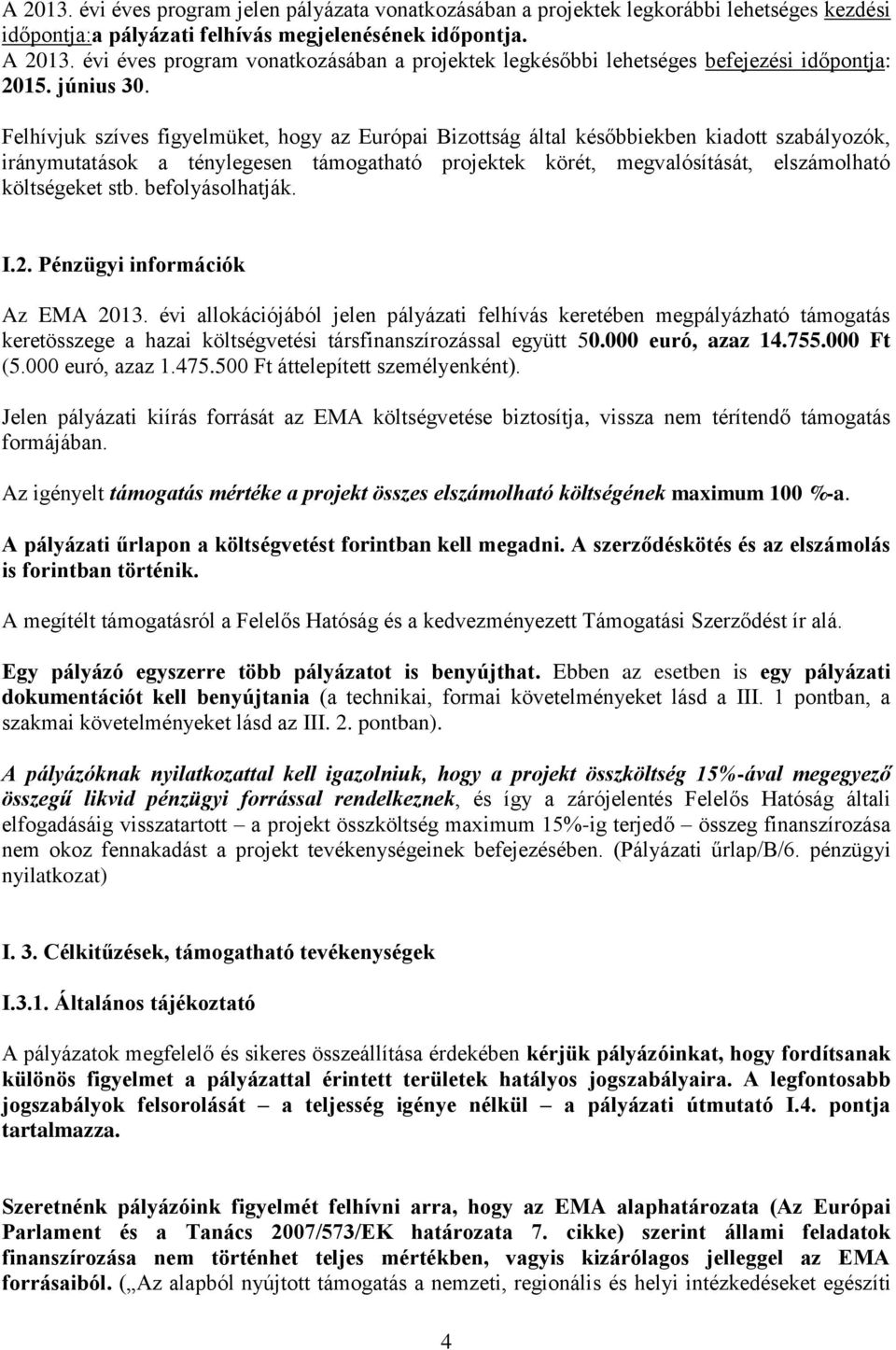 Felhívjuk szíves figyelmüket, hogy az Európai Bizottság által későbbiekben kiadott szabályozók, iránymutatások a ténylegesen támogatható projektek körét, megvalósítását, elszámolható költségeket stb.