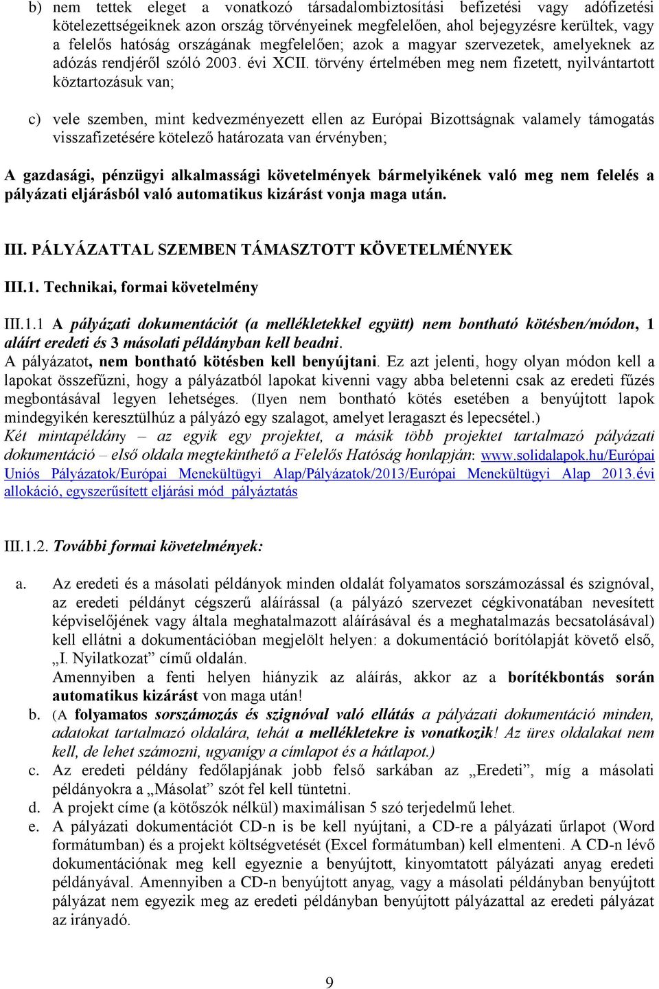 törvény értelmében meg nem fizetett, nyilvántartott köztartozásuk van; c) vele szemben, mint kedvezményezett ellen az Európai Bizottságnak valamely támogatás visszafizetésére kötelező határozata van