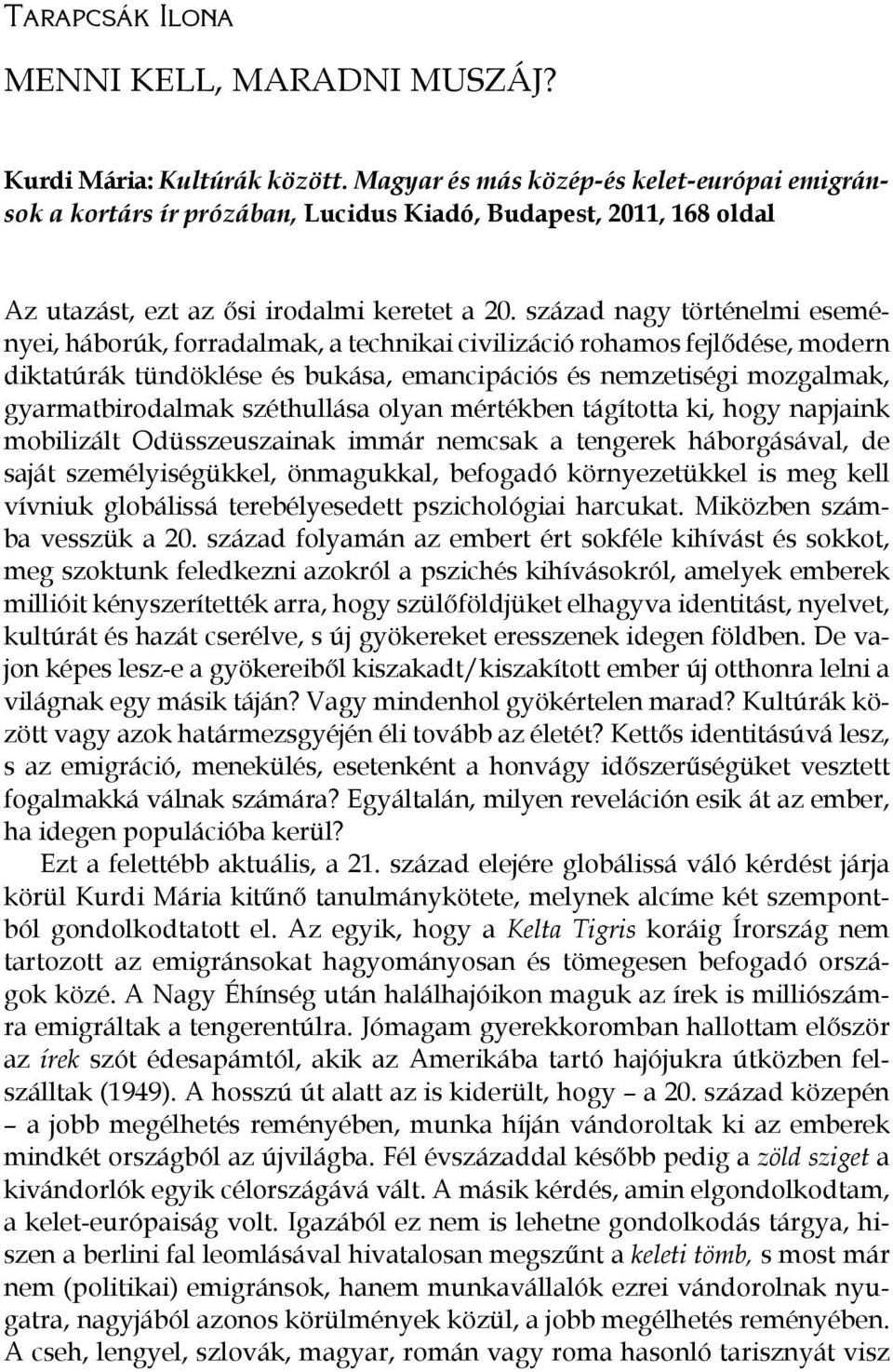 század nagy történelmi eseményei, háborúk, forradalmak, a technikai civilizáció rohamos fejlődése, modern diktatúrák tündöklése és bukása, emancipációs és nemzetiségi mozgalmak, gyarmatbirodalmak