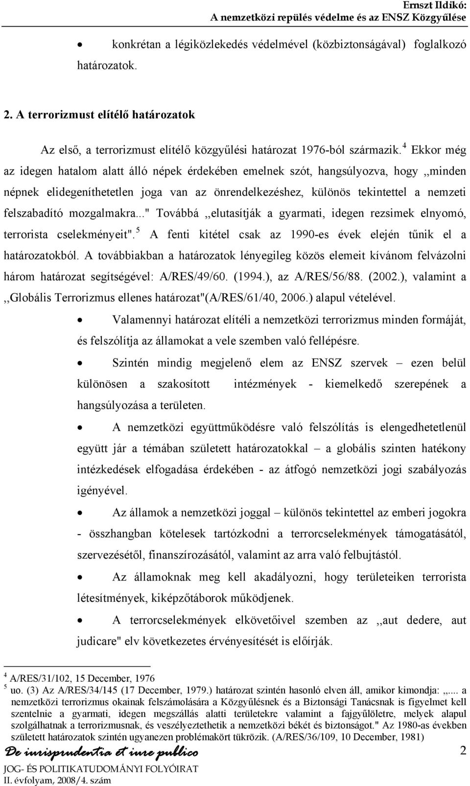 mozgalmakra..." Továbbá,,elutasítják a gyarmati, idegen rezsimek elnyomó, terrorista cselekményeit". 5 A fenti kitétel csak az 1990-es évek elején tűnik el a határozatokból.