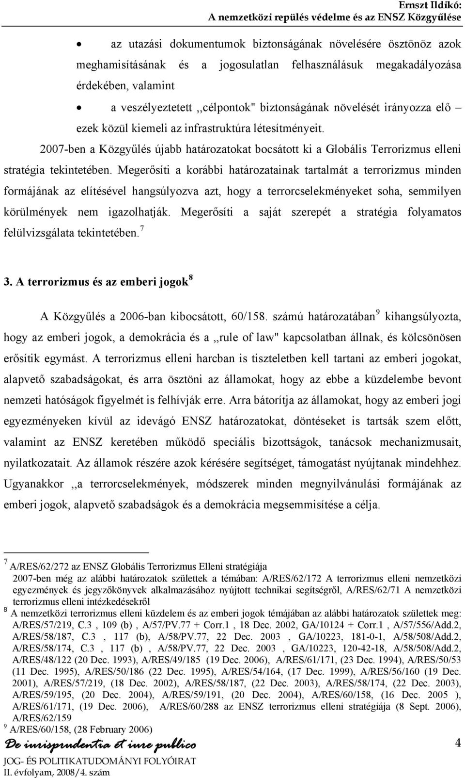 Megerősíti a korábbi határozatainak tartalmát a terrorizmus minden formájának az elítésével hangsúlyozva azt, hogy a terrorcselekményeket soha, semmilyen körülmények nem igazolhatják.