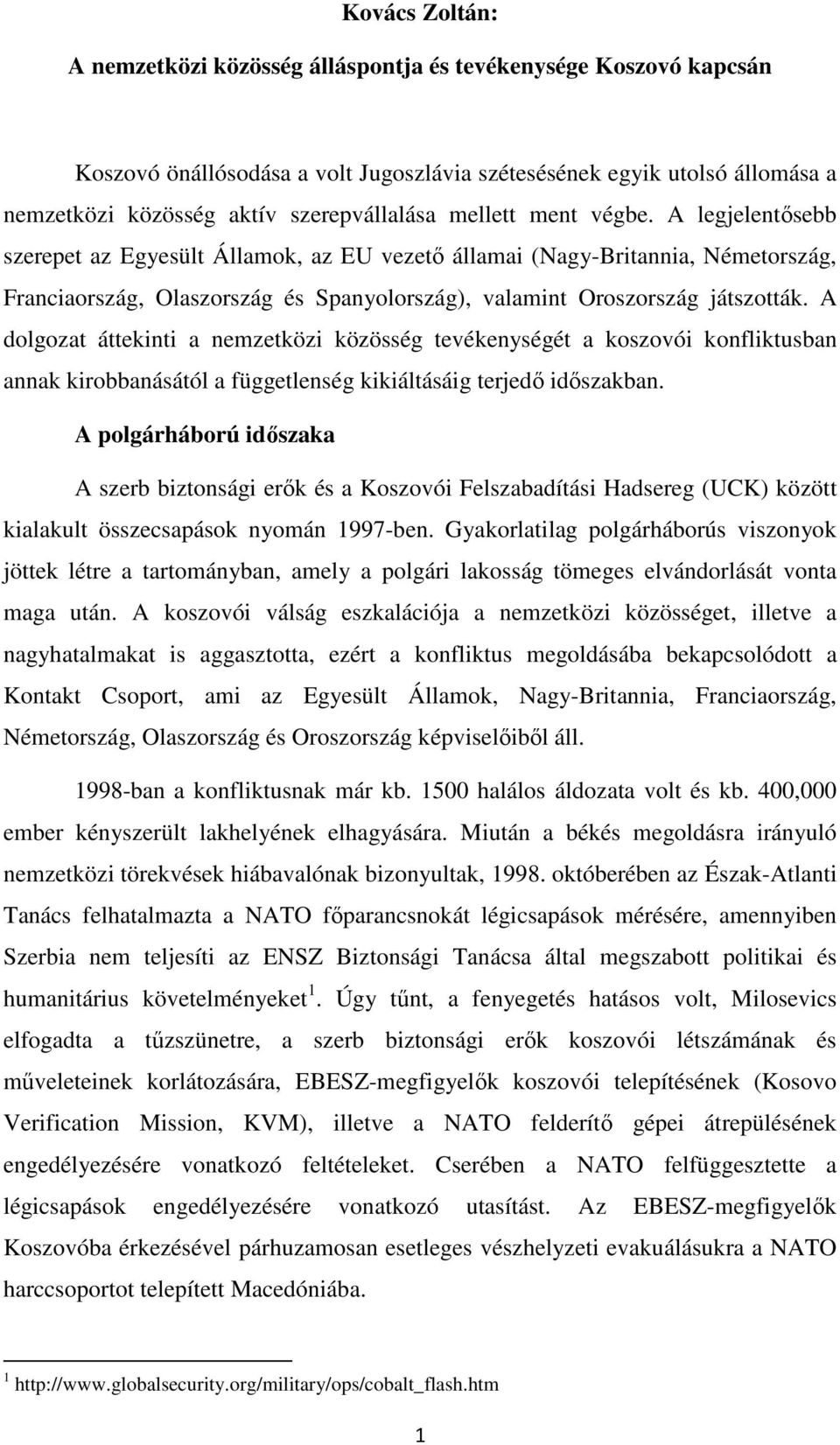 A dolgozat áttekinti a nemzetközi közösség tevékenységét a koszovói konfliktusban annak kirobbanásától a függetlenség kikiáltásáig terjedő időszakban.