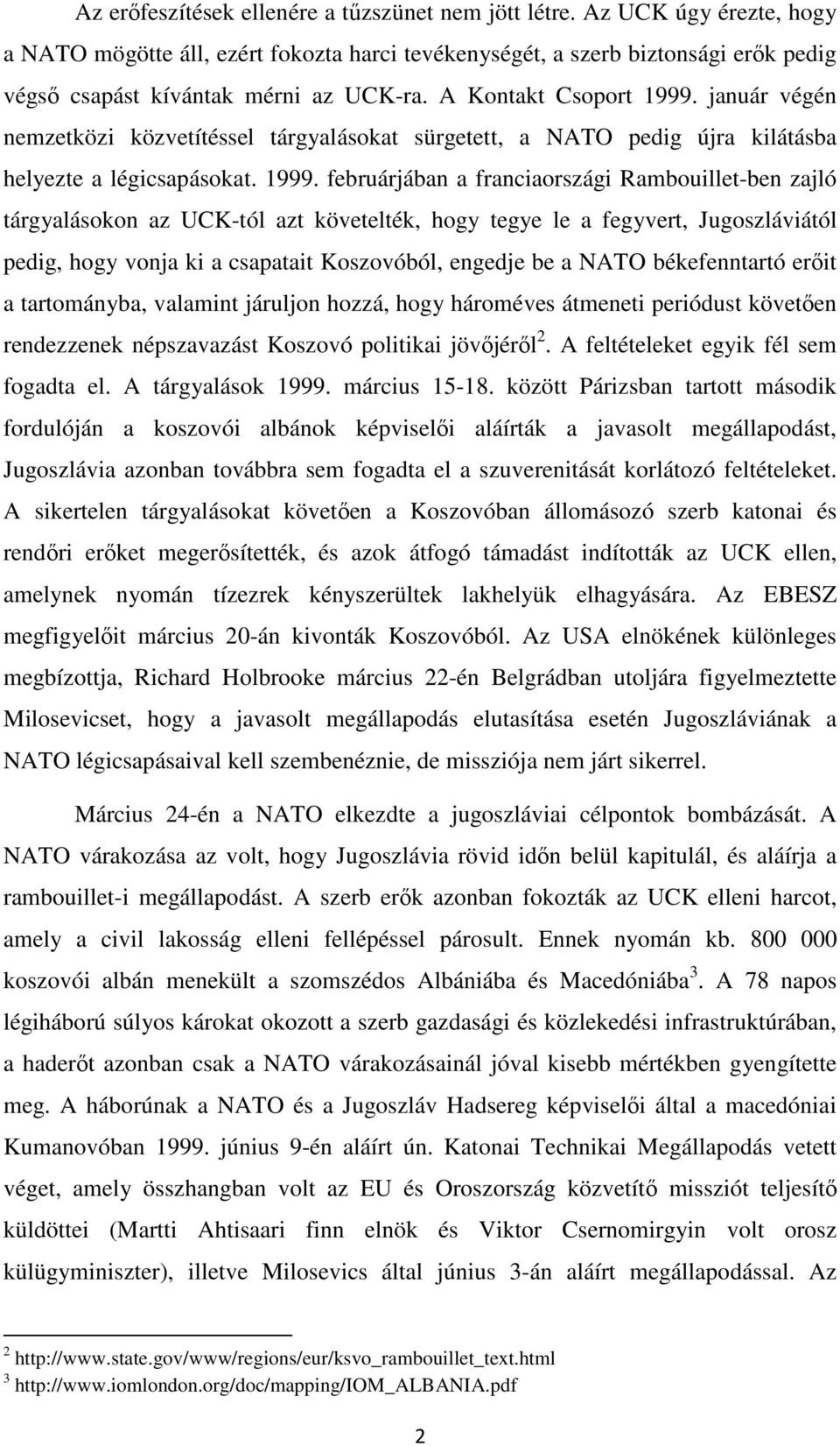 január végén nemzetközi közvetítéssel tárgyalásokat sürgetett, a NATO pedig újra kilátásba helyezte a légicsapásokat. 1999.