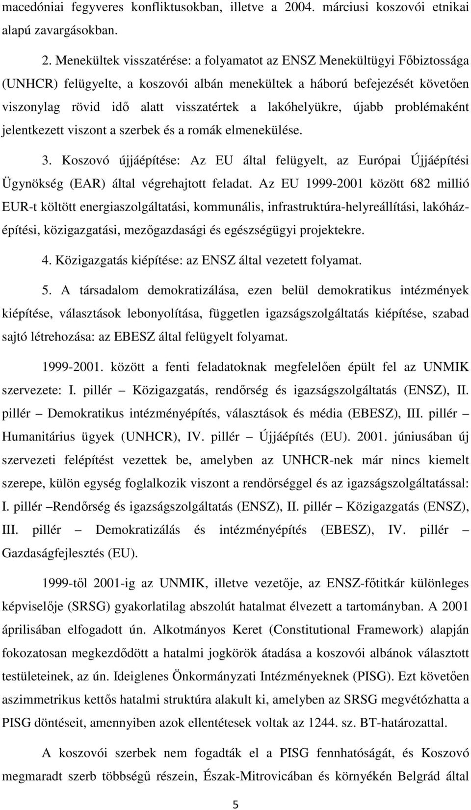 Menekültek visszatérése: a folyamatot az ENSZ Menekültügyi Főbiztossága (UNHCR) felügyelte, a koszovói albán menekültek a háború befejezését követően viszonylag rövid idő alatt visszatértek a