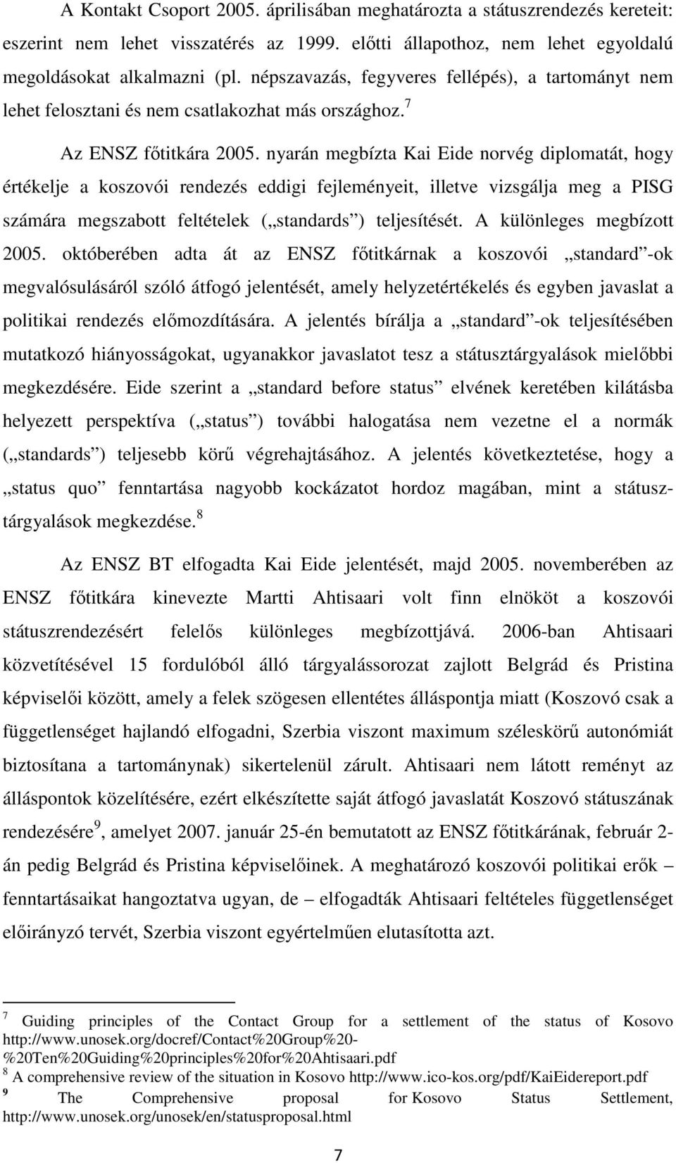 nyarán megbízta Kai Eide norvég diplomatát, hogy értékelje a koszovói rendezés eddigi fejleményeit, illetve vizsgálja meg a PISG számára megszabott feltételek ( standards ) teljesítését.