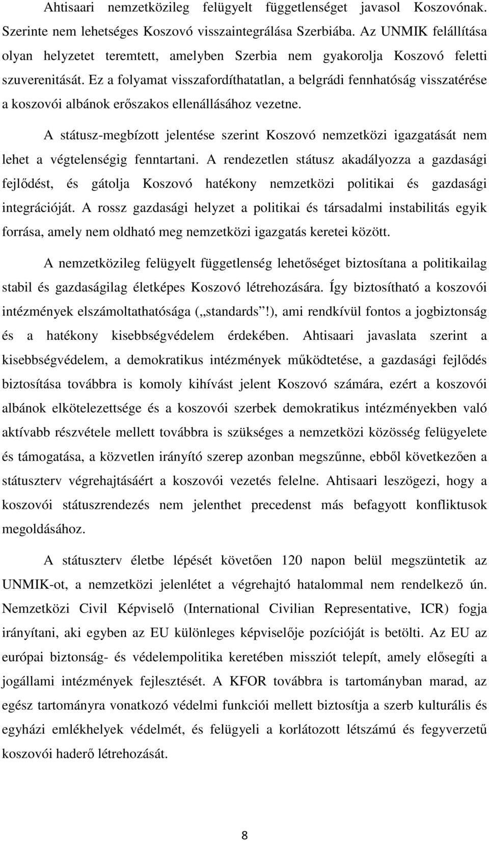 Ez a folyamat visszafordíthatatlan, a belgrádi fennhatóság visszatérése a koszovói albánok erőszakos ellenállásához vezetne.