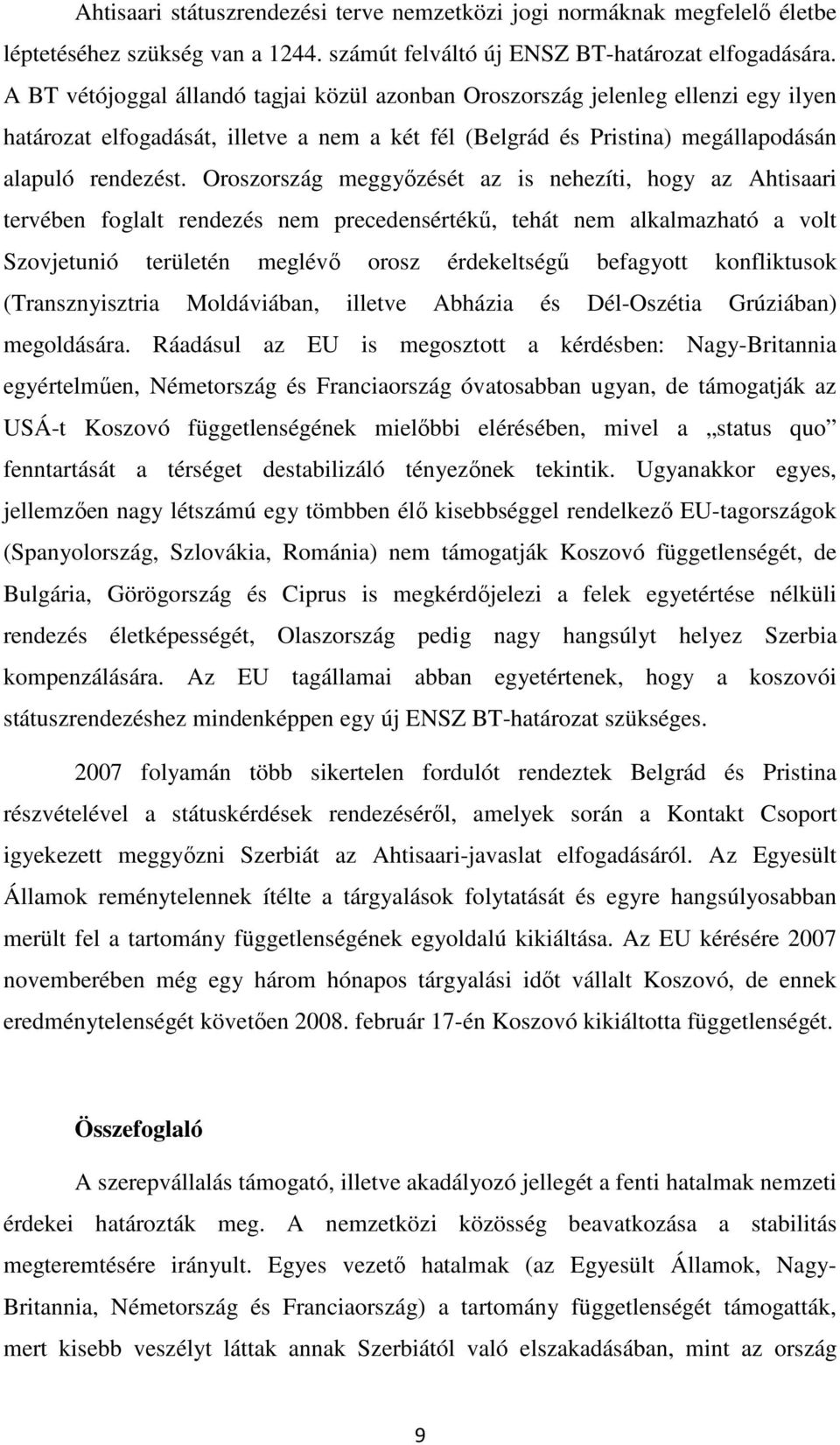 Oroszország meggyőzését az is nehezíti, hogy az Ahtisaari tervében foglalt rendezés nem precedensértékű, tehát nem alkalmazható a volt Szovjetunió területén meglévő orosz érdekeltségű befagyott