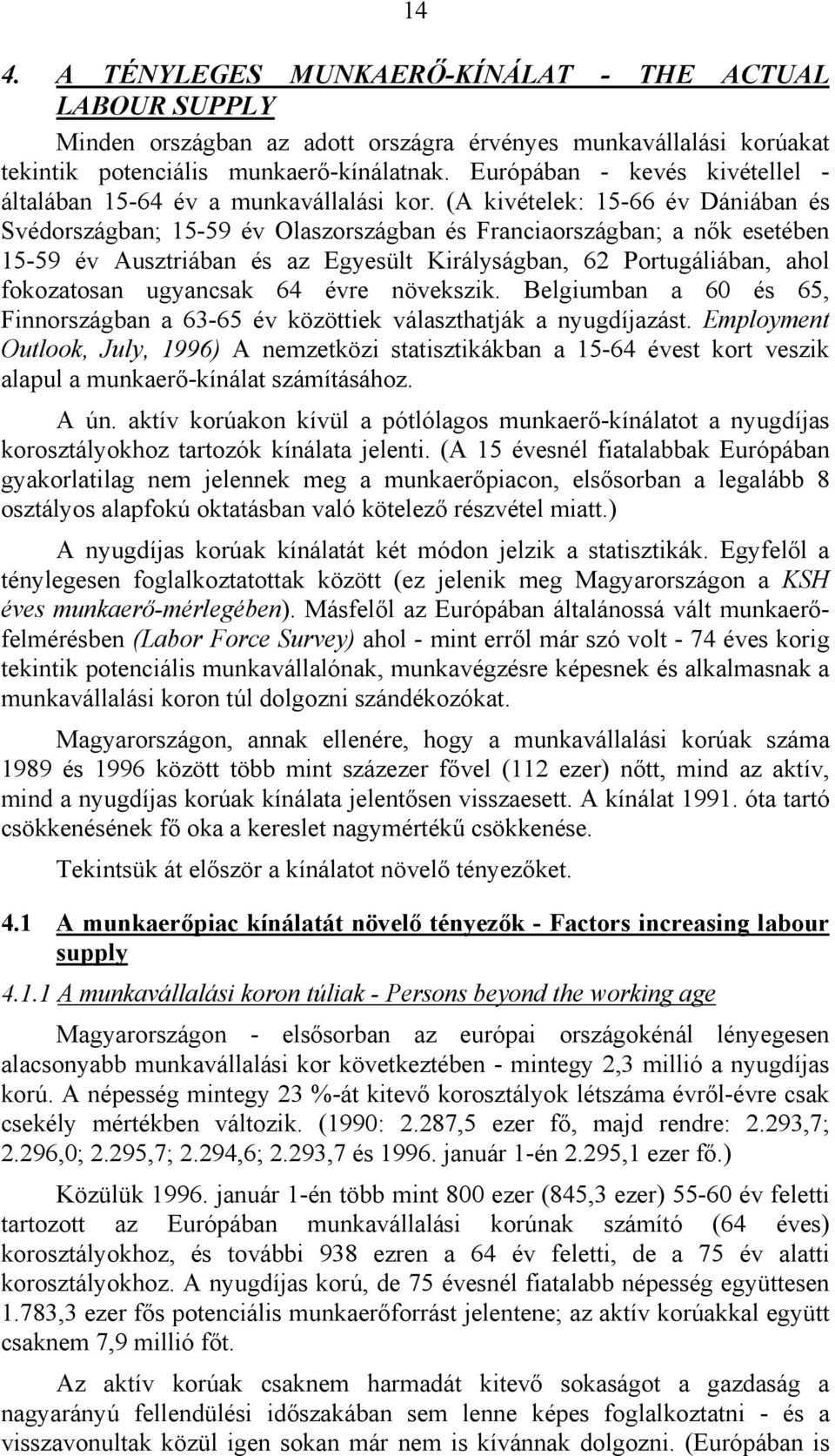 k esetében 15-59 év Ausztriában és az Egyesült Királyságban, 62 Portugáliában, ahol fokozatosan ugyancsak 64 évre növekszik.