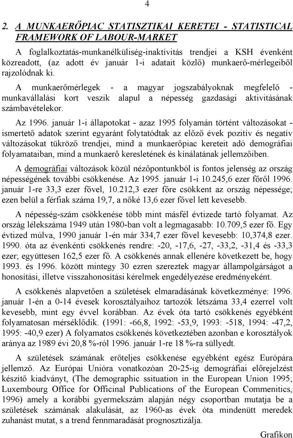 január 1-i állapotokat - azaz 1995 folyamán történt változásokat - ismertet! adatok szerint egyaránt folytatódtak az el!z! évek pozitív és negatív változásokat tükröz! trendjei, mind a munkaer!