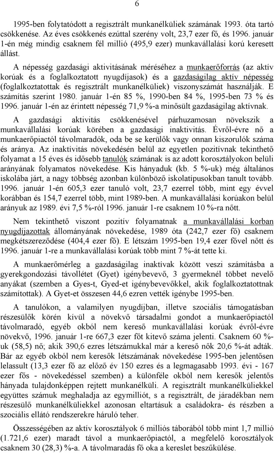 forrás (az aktív korúak és a foglalkoztatott nyugdíjasok) és a gazdaságilag aktív népesség (foglalkoztatottak és regisztrált munkanélküliek) viszonyszámát használják. E számítás szerint 1980.