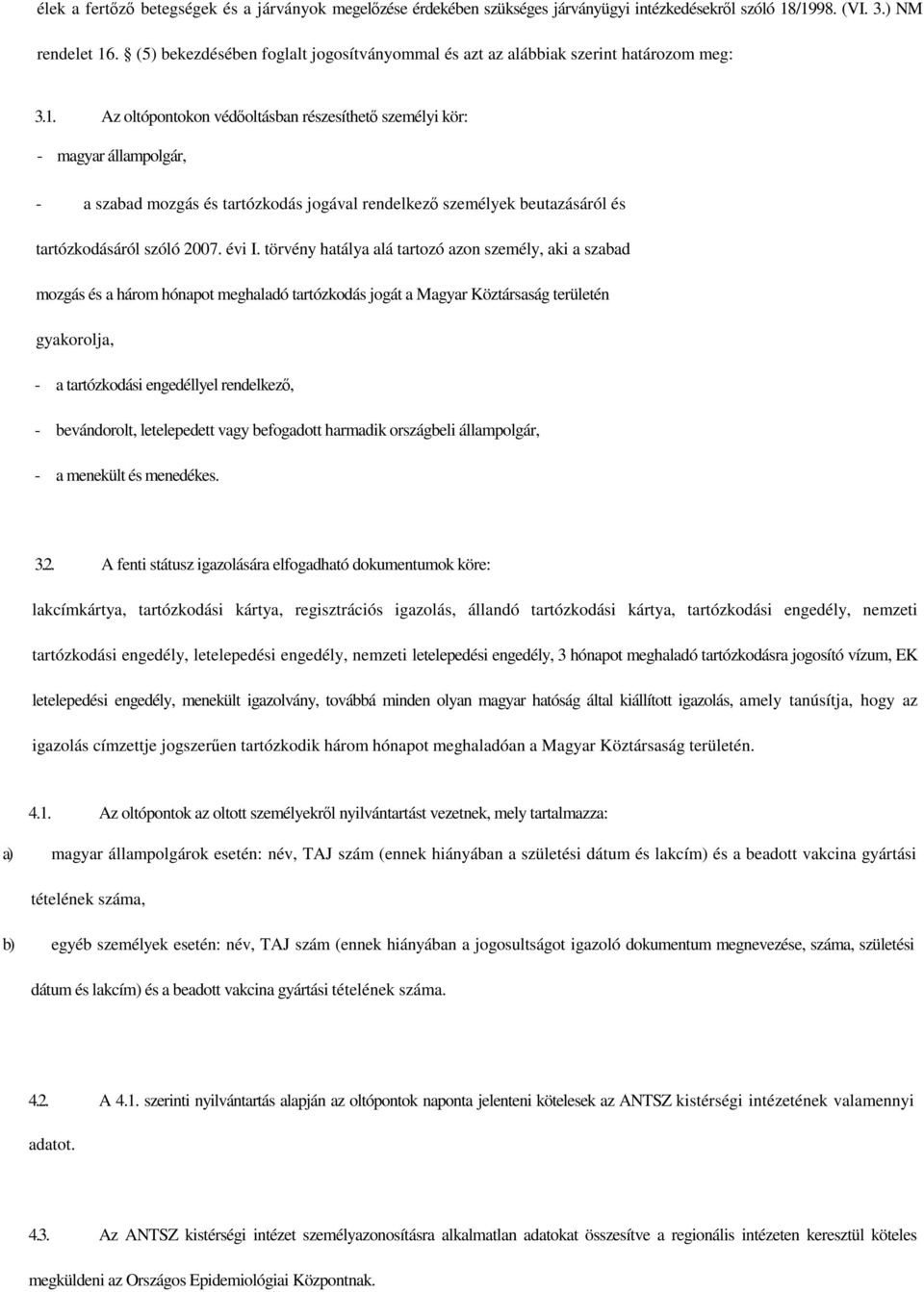 Az oltópontokon védıoltásban részesíthetı személyi kör: - magyar állampolgár, - a szabad mozgás és tartózkodás jogával rendelkezı személyek beutazásáról és tartózkodásáról szóló 2007. évi I.