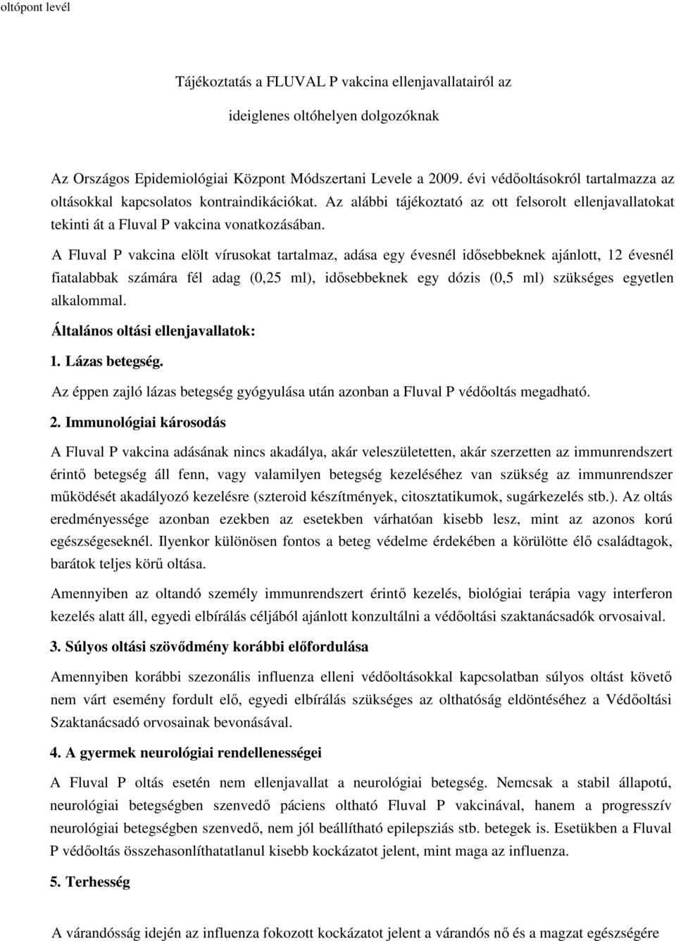 A Fluval P vakcina elölt vírusokat tartalmaz, adása egy évesnél idısebbeknek ajánlott, 12 évesnél fiatalabbak számára fél adag (0,25 ml), idısebbeknek egy dózis (0,5 ml) szükséges egyetlen alkalommal.