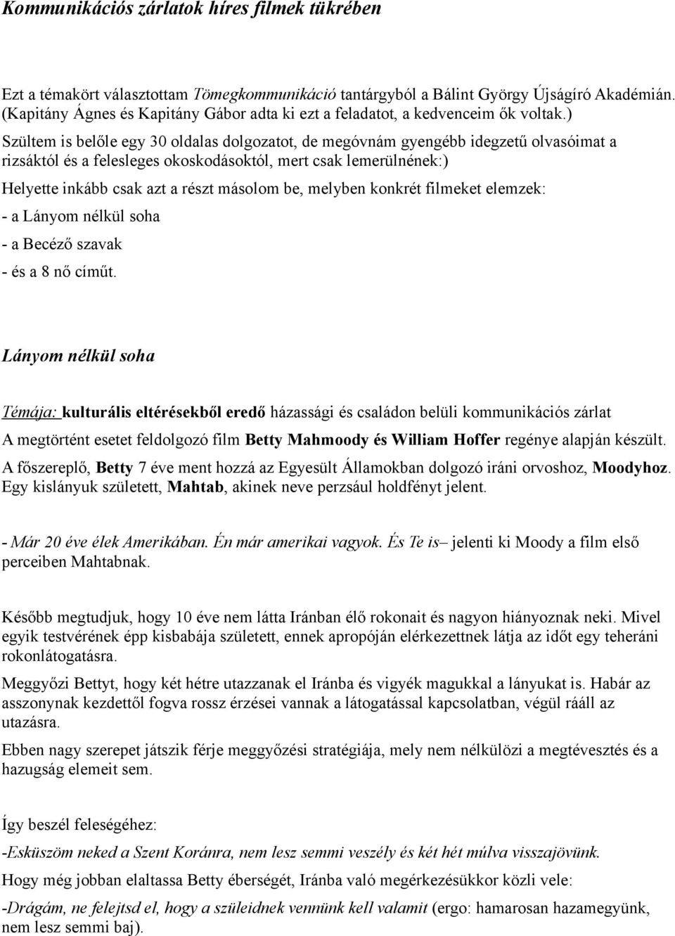 ) Szültem is belőle egy 30 oldalas dolgozatot, de megóvnám gyengébb idegzetű olvasóimat a rizsáktól és a felesleges okoskodásoktól, mert csak lemerülnének:) Helyette inkább csak azt a részt másolom