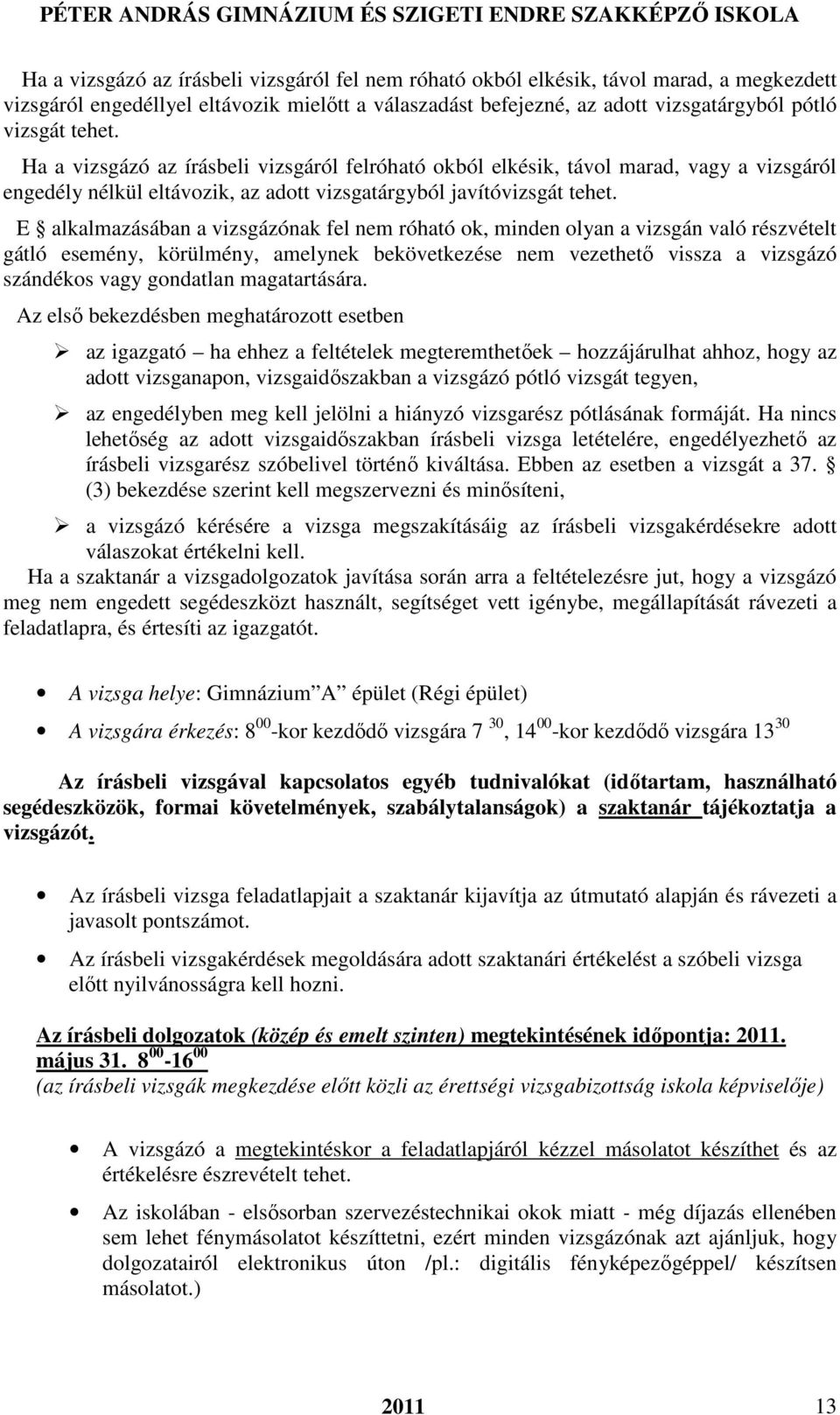 E alkalmazásában a vizsgázónak fel nem róható ok, minden olyan a vizsgán való részvételt gátló esemény, körülmény, amelynek bekövetkezése nem vezethető vissza a vizsgázó szándékos vagy gondatlan