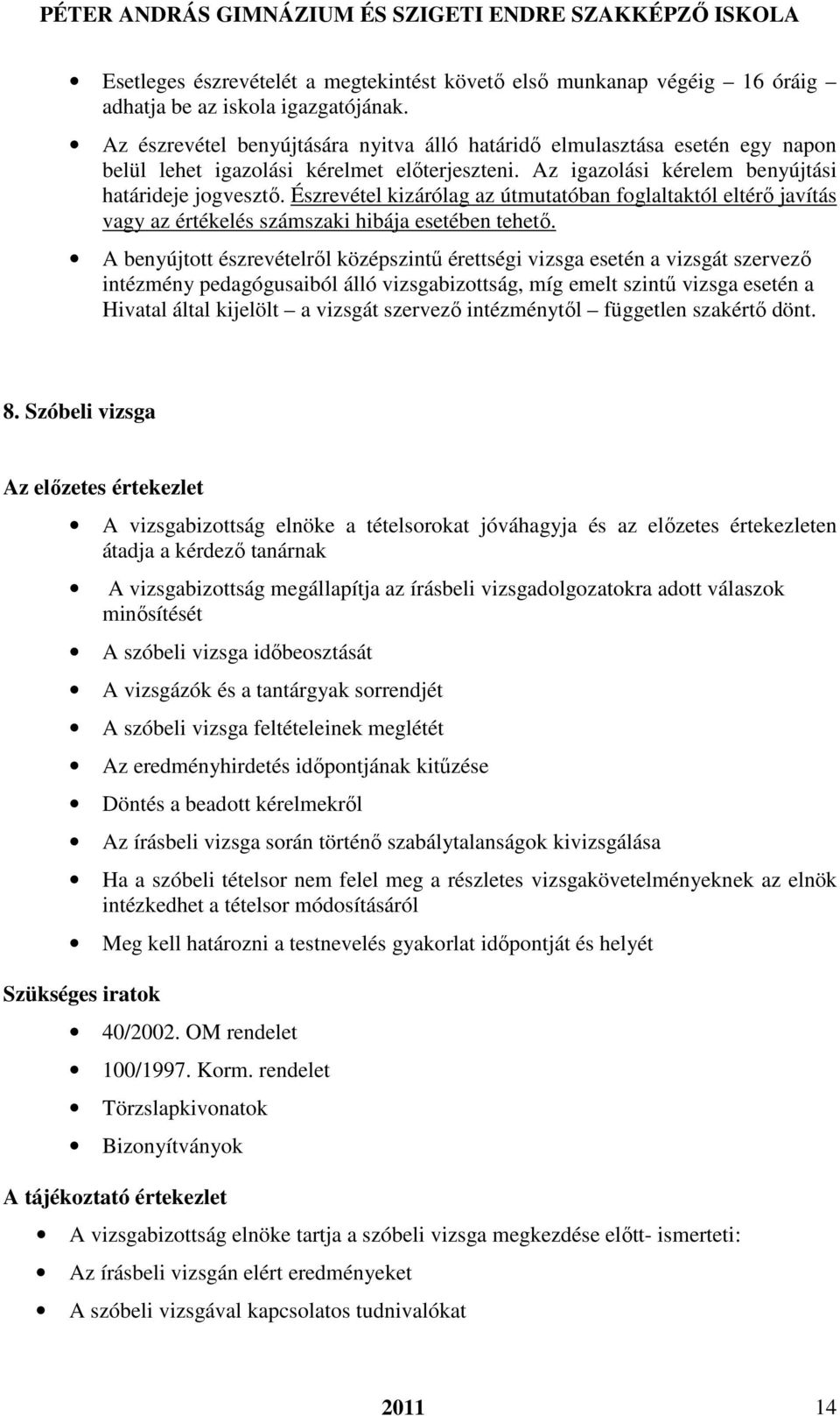 Észrevétel kizárólag az útmutatóban foglaltaktól eltérő javítás vagy az értékelés számszaki hibája esetében tehető.