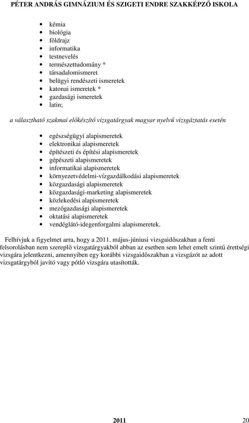 környezetvédelmi-vízgazdálkodási alapismeretek közgazdasági alapismeretek közgazdasági-marketing alapismeretek közlekedési alapismeretek mezőgazdasági alapismeretek oktatási alapismeretek