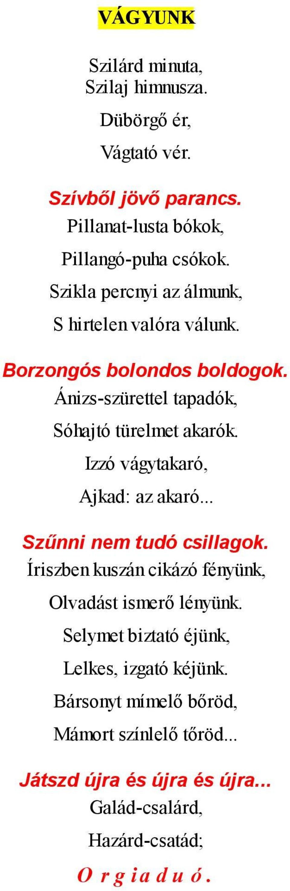 Izzó vágytakaró, Ajkad: az akaró... Sz"nni nem tudó csillagok. Íriszben kuszán cikázó fényünk, Olvadást ismer5 lényünk.